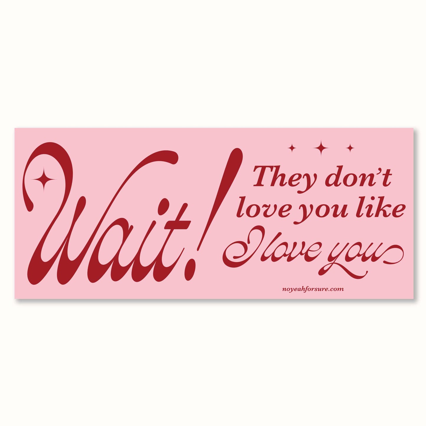 Wait! They Don't Love You Like I Love You Bumper Sticker
