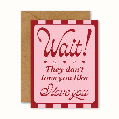 Wait! They Don't Love You Like I Love You Card