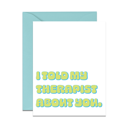 i told my therapist about you greeting card