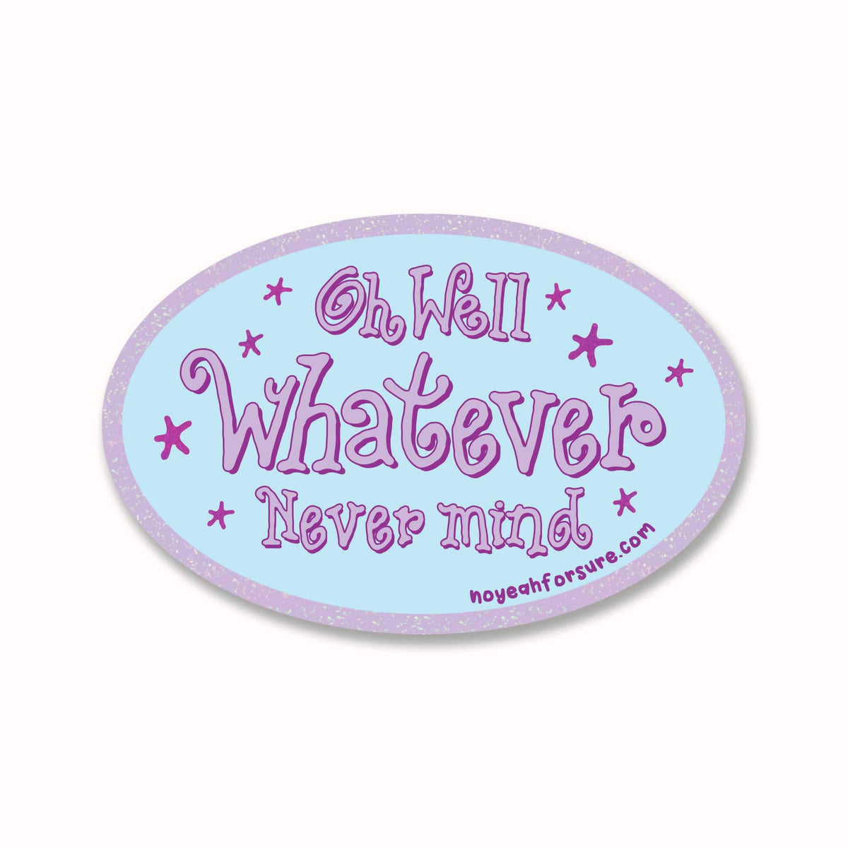 An oval sticker with a light blue background and a glittery lavender border, featuring the text 'Oh Well Whatever Never mind' in lavender cursive font, accented with lavender purple stars.